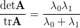 detA      λ0λ1
------=  --------
 trA     λ0 + λ1
