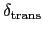 $ \delta_{\rm {trans}}$