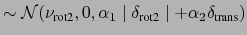 $\displaystyle \sim \mathcal{N}(\nu_{\text{rot2}},0,\alpha_1\mid \delta_{\text{rot2}}\mid +\alpha_2 \delta_{\text{trans}})$
