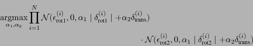 \begin{multline*}
\operatornamewithlimits{argmax}_{\alpha_1,\alpha_2} \prod^N_{...
...^{(i)}_{\text{rot2}}\mid +\alpha_2 \delta^{(i)}_{\text{trans}})
\end{multline*}
