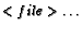 $<file> \ldots$